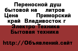 Переносной душ бытовой на 20 литров  › Цена ­ 300 - Приморский край, Владивосток г. Электро-Техника » Бытовая техника   